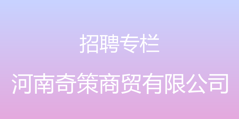 招聘专栏 - 河南奇策商贸有限公司